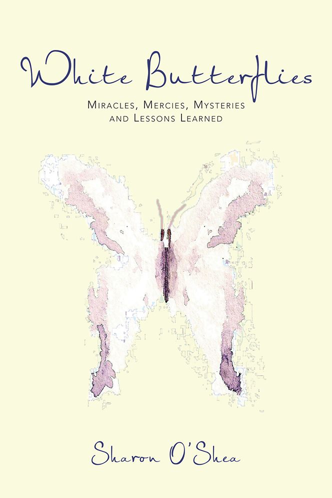 White Butterflies: Miracles, Mercies, Mysteries and Lessons Learned