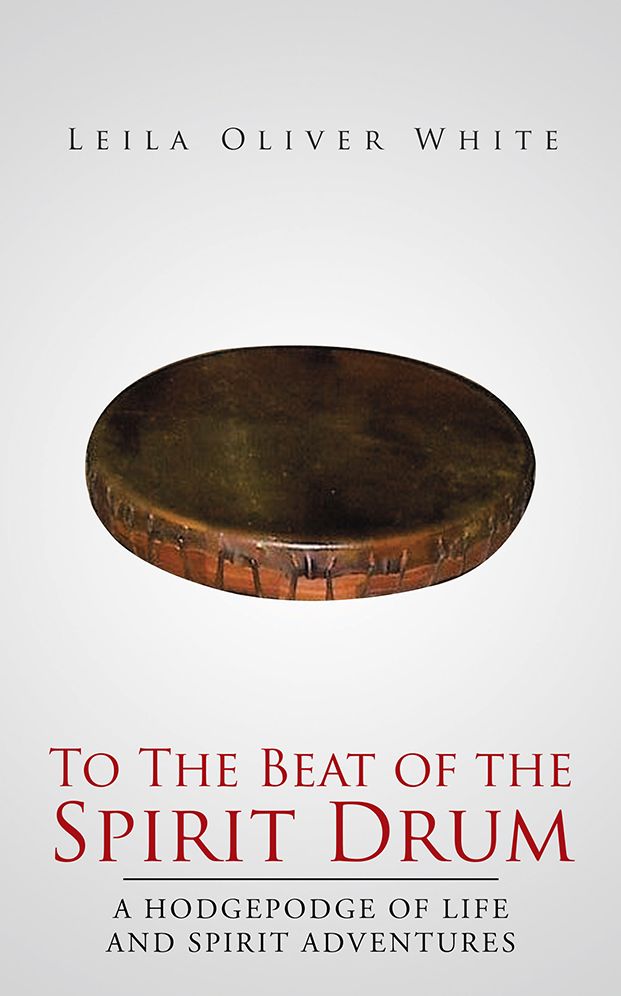 To The Beat of the Spirit Drum: A Hodgepodge of Life and Spirit Adventures