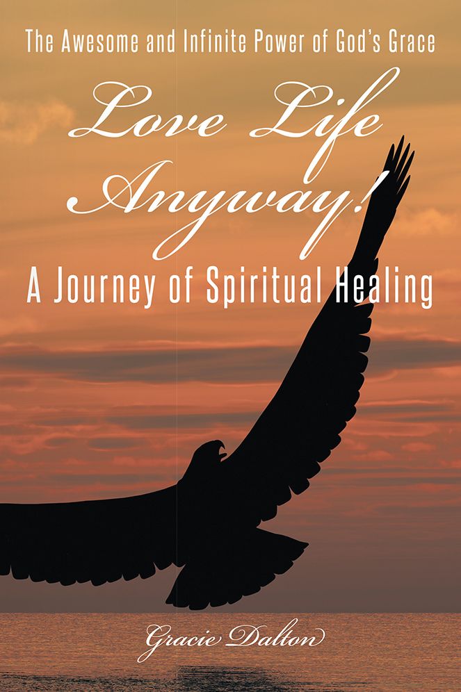 Love Life Anyway!: A Journey of Spiritual Healing