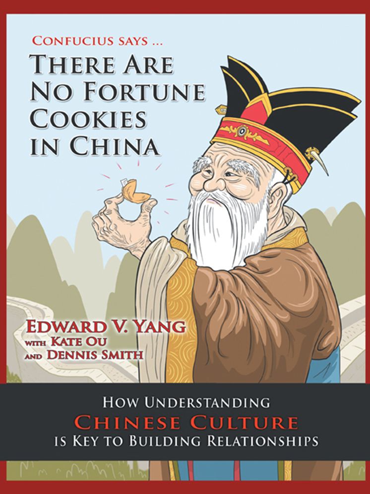 Confucius Says ... There Are No Fortune Cookies in China: How Understanding Chinese Culture Is Key to Building Relationships