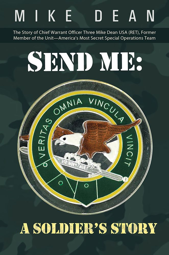 Send Me: A Soldier's Story: The Story of Chief Warrant Officer Three Mike Dean USA (RET), Former Member of the Unit--America's Most Secret Special Operations Team