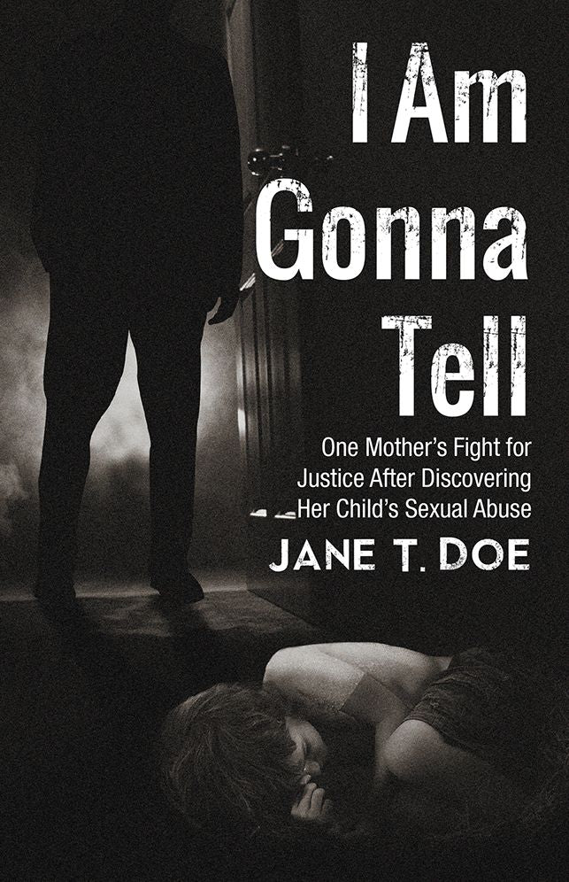 I Am Gonna Tell: One Mother's Fight for Justice After Discovering Her Child's Sexual Abuse