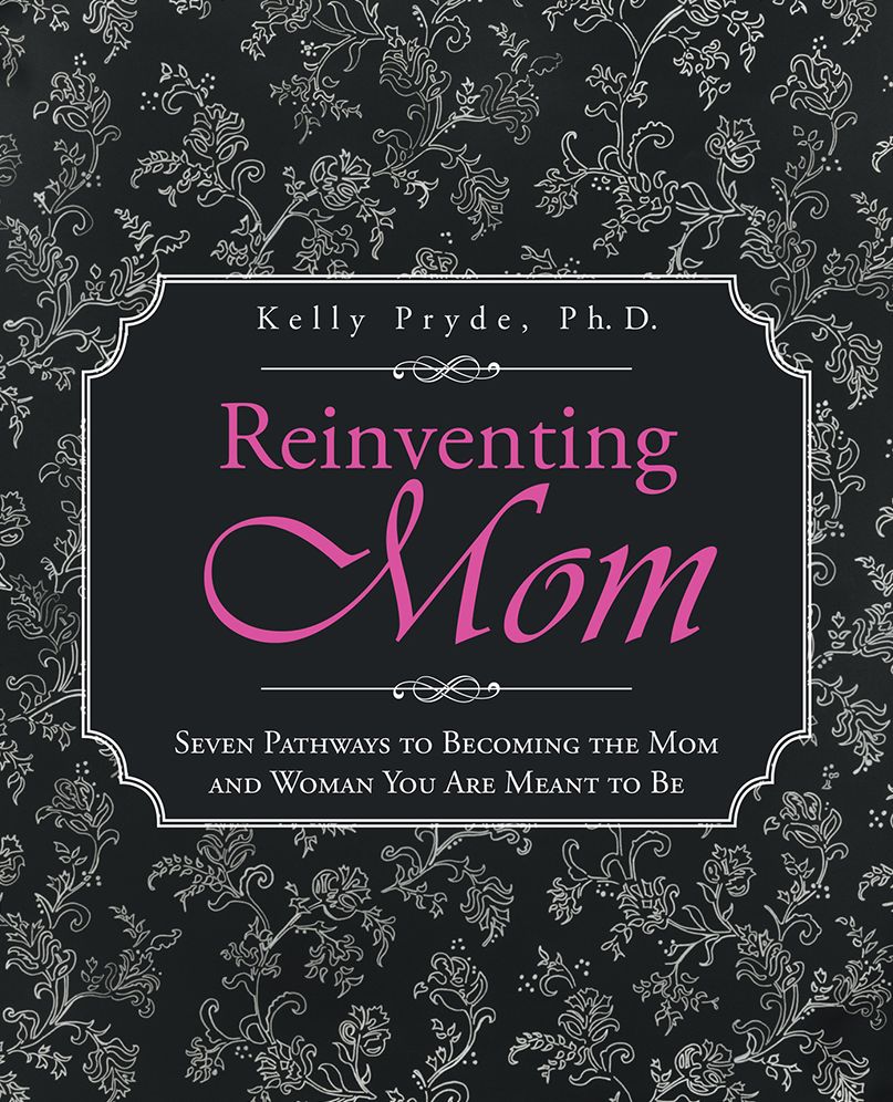 Reinventing Mom: Seven Pathways to Becoming the Mom and Woman You Are Meant to Be