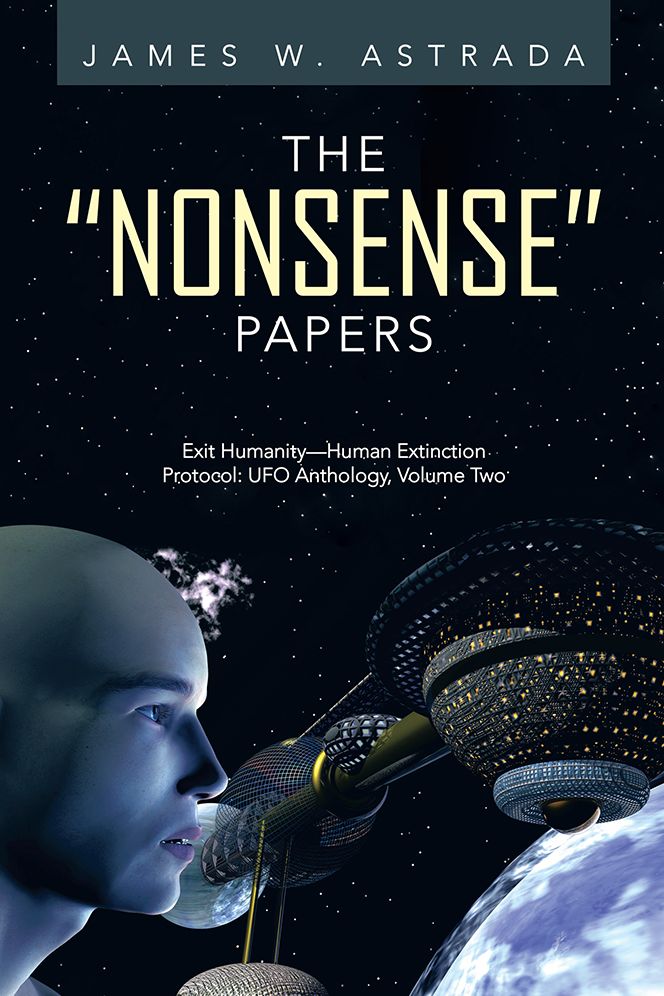 The "Nonsense" Papers: Exit Humanity--Human Extinction Protocol: UFO Anthology, Volume Two