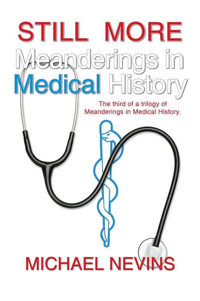 STILL MORE Meanderings in Medical History: The third of a trilogy of Meanderings in Medical History.