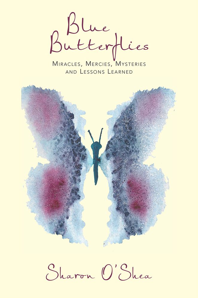 Blue Butterflies: Miracles, Mercies, Mysteries and Lessons Learned
