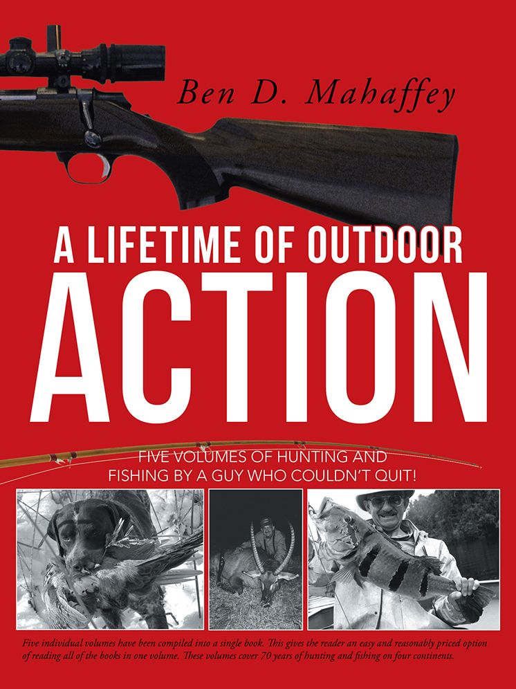 A LIFETIME OF OUTDOOR ACTION: Five Volumes of Hunting and Fishing by A guy Who Couldn't Quit!