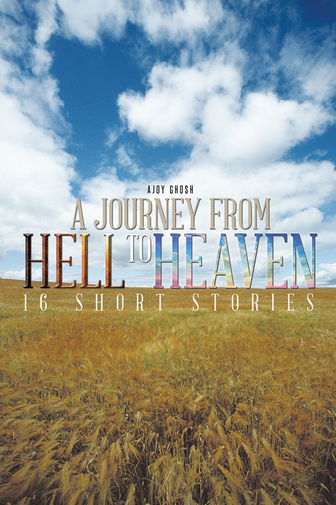 A JOURNEY FROM HELL TO HEAVEN: 16 SHORT STORIES