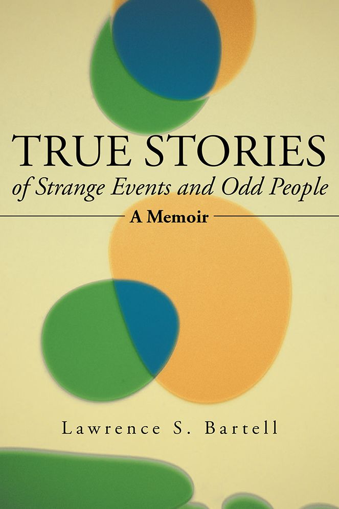 True Stories of Strange Events and Odd People: A Memoir