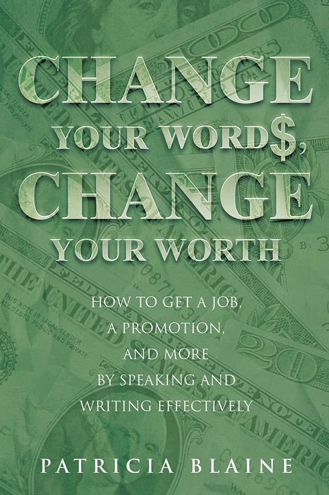 Change Your Words, Change Your Worth: How to Get a Job, a Promotion, and More by Speaking and Writing Effectively