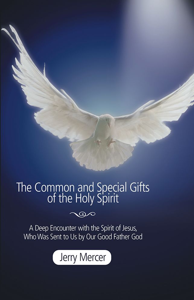 The Common and Special Gifts of the Holy Spirit: A Deep Encounter with the Spirit of Jesus, Who Was Sent to Us by Our Good Father God