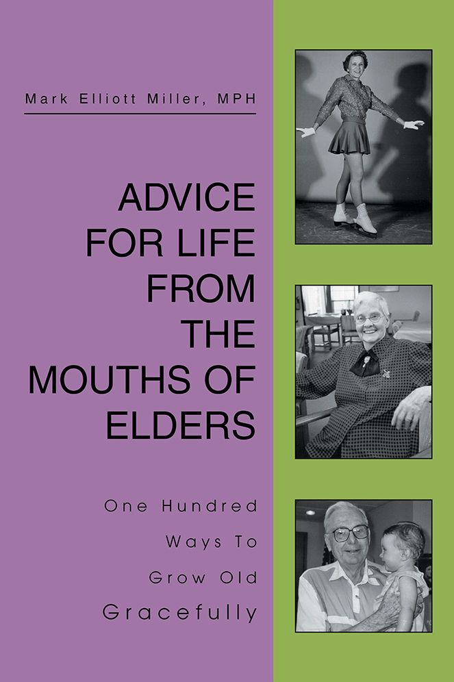 ADVICE FOR LIFE FROM THE MOUTHS OF ELDERS: One Hundred Ways To Grow Old Gracefully