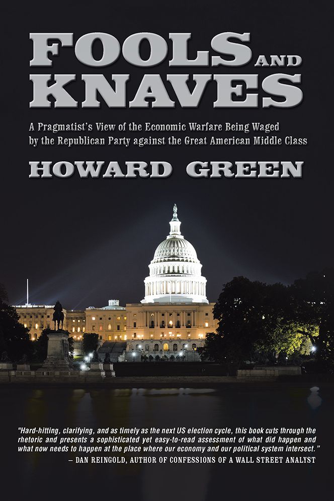 Fools and Knaves: A Pragmatist's View of the Economic Warfare Being Waged by the Republican Party against the Great American Middle Class
