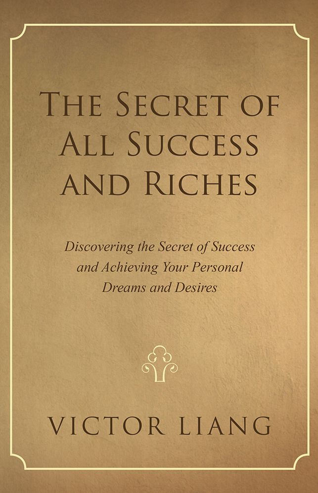 The Secret of All Success and Riches: Discovering the Secret of Success and Achieving Your Personal Dreams and Desires