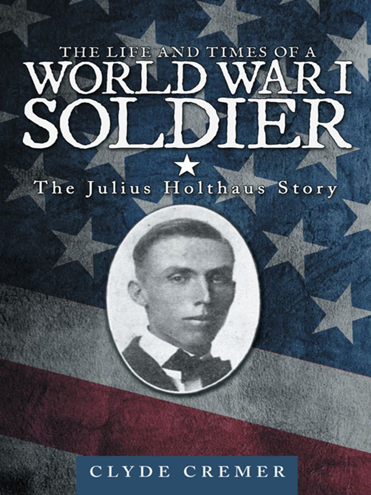 The Life and Times of a World War I Soldier: The Julius Holthaus Story