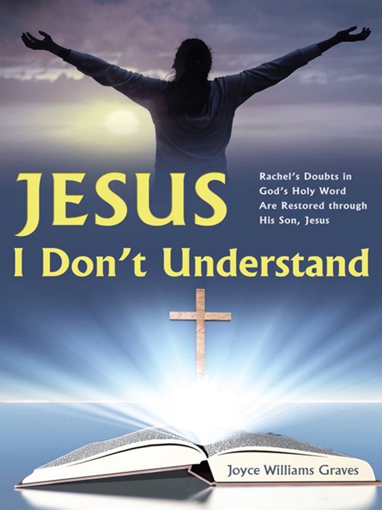 Jesus, I Don't Understand: Rachel's Doubts in God's Holy Word Are Restored through His Son, Jesus
