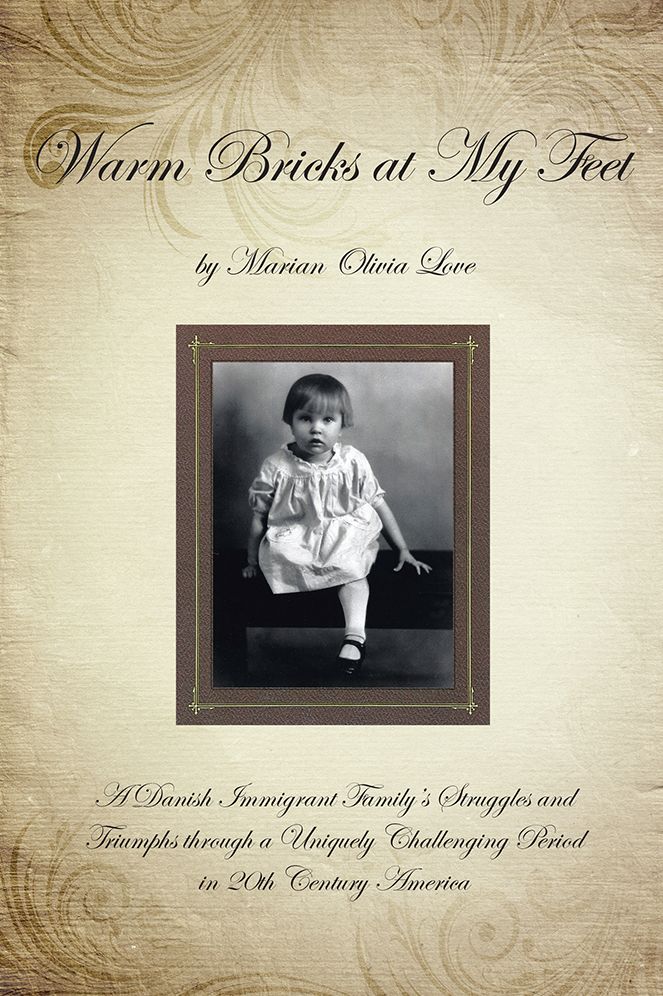 Warm Bricks at My Feet: A Danish Immigrant Family's Struggles and Triumphs through a Uniquely Challenging Period in 20th Century America