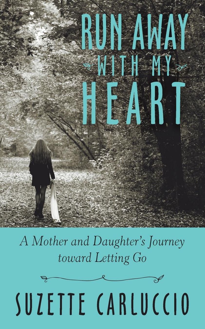 Run Away with My Heart: A Mother and Daughter's Journey toward Letting Go