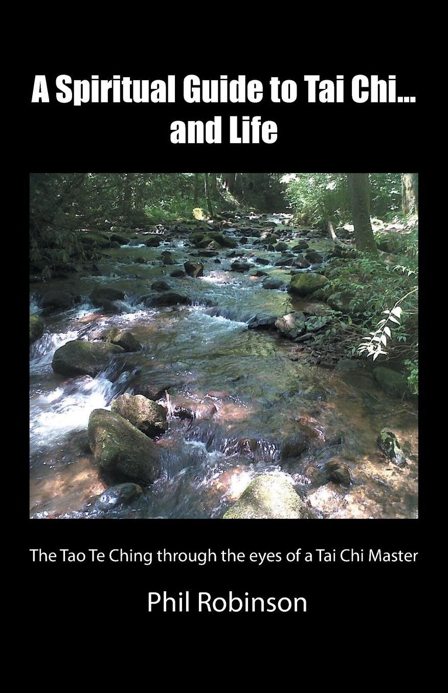A Spiritual Guide to Tai Chi...and Life: The Tao Te Ching Through the Eyes of a Tai Chi Master