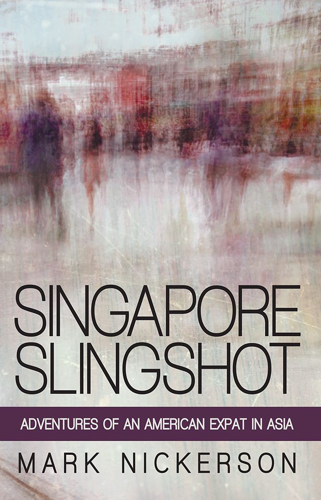 Singapore Slingshot: Adventures of an American Expat in Asia