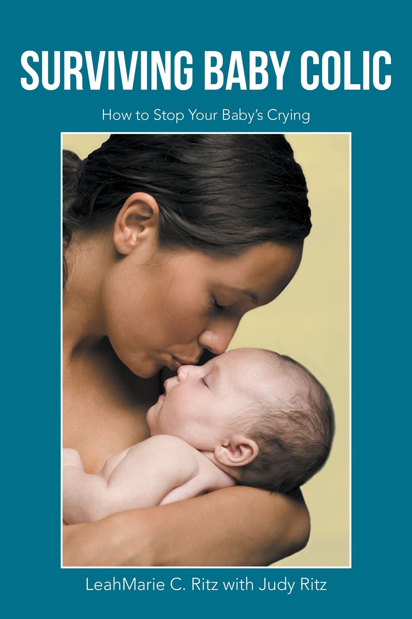 Surviving Baby Colic: How to Stop Your Baby'S Crying