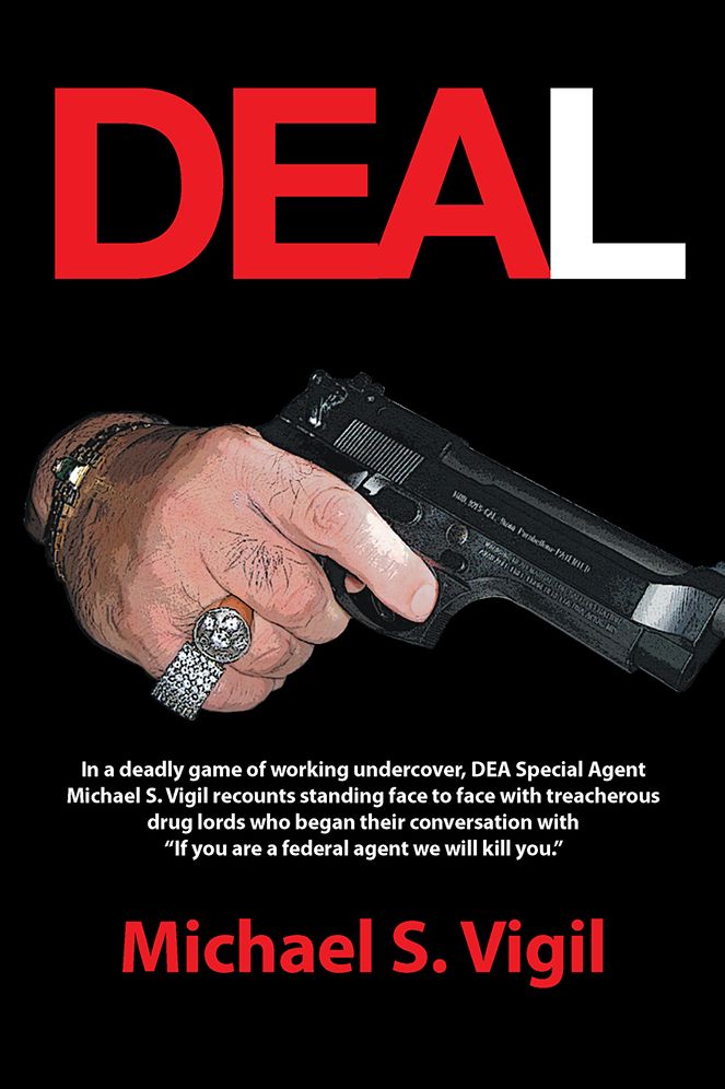 DEAL: In a deadly game of working undercover, DEA Special Agent Michael S. Vigil recounts standing face to face with treacherous drug lords who began their conversation with "If you are a federal agent we will kill you."