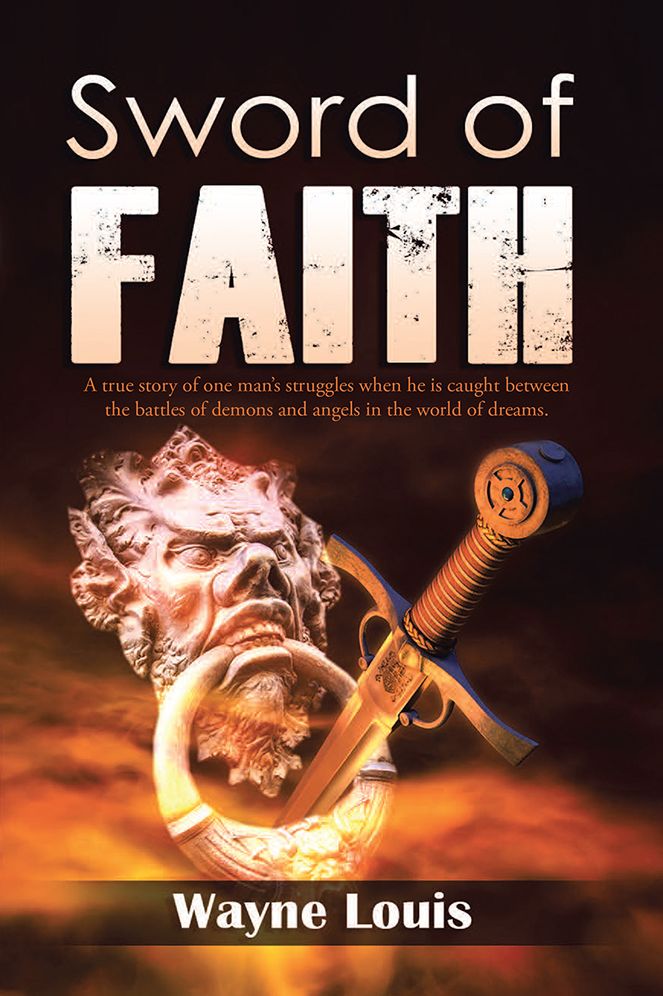 Sword of Faith: A true story of one man's struggles when he is caught between the battles of demons and angels in the world of dreams.