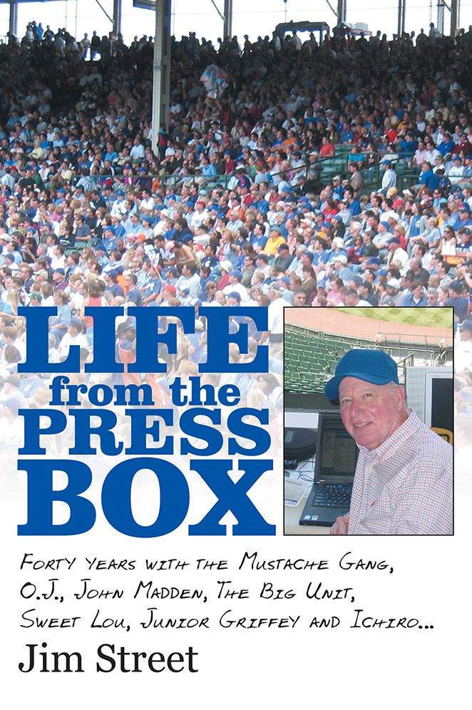 Life from the Press Box: Life From The Press Box: Forty years with the Mustache Gang, O.J., John Madden, The Big Unit, Sweet Lou, Junior Griffey and Ichiro...