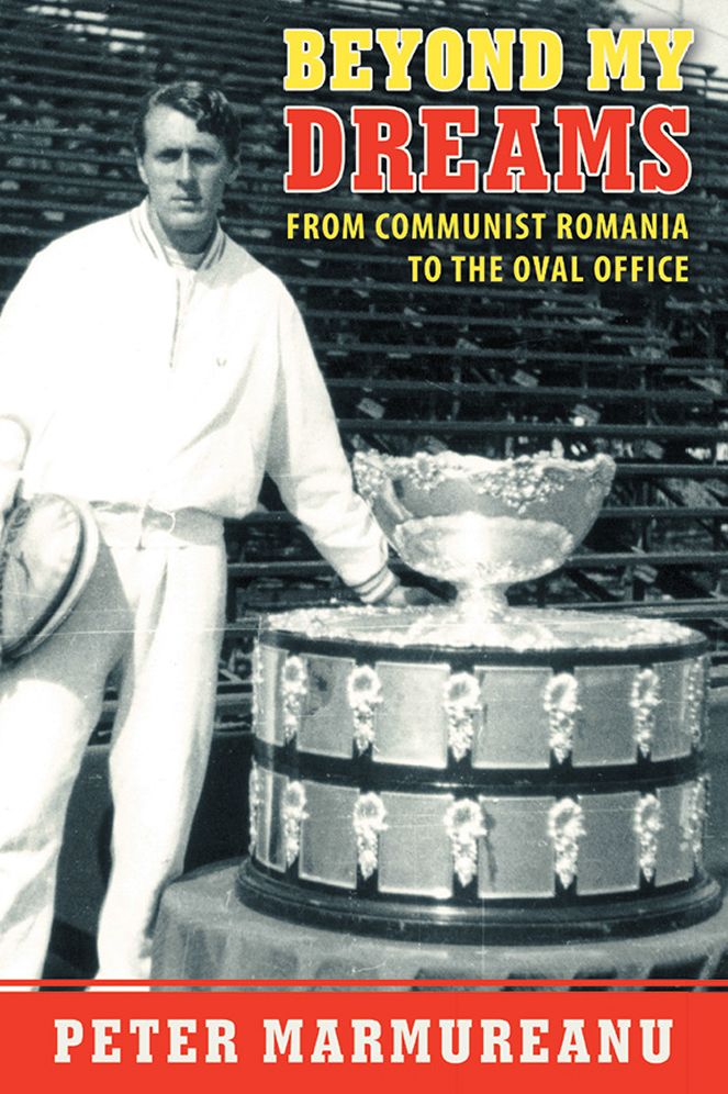 Beyond My Dreams: From Communist Romania to the Oval Office