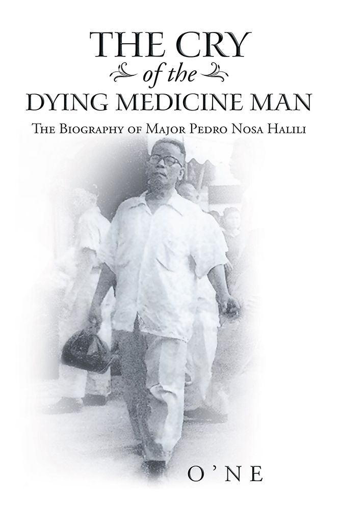 The Cry of the Dying Medicine Man: The Biography of Major Pedro Nosa Halili