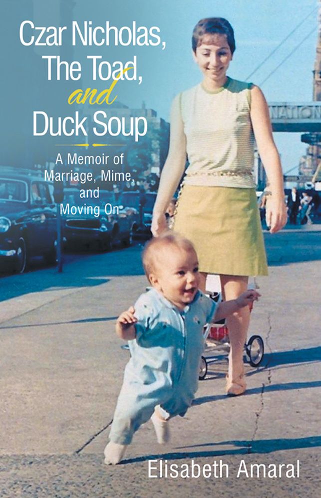 Czar Nicholas, The Toad, and Duck Soup: A Memoir of Marriage, Mime, and Moving On