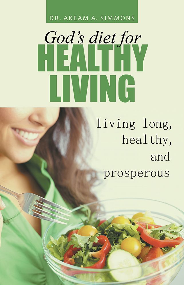 God's diet for healthy living: living long, healthy, and prosperous