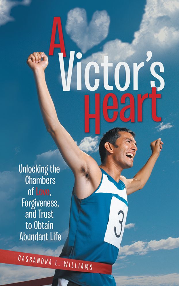 A Victor's Heart: Unlocking the Chambers of Love, Forgiveness, and Trust to Obtain Abundant Life