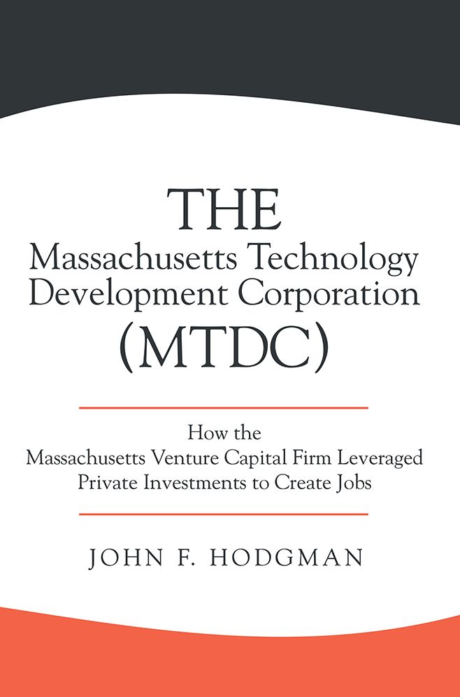 The Massachusetts Technology Development Corporation (MTDC): How the Massachusetts Venture Capital Firm Leveraged Private Investments to Create Jobs