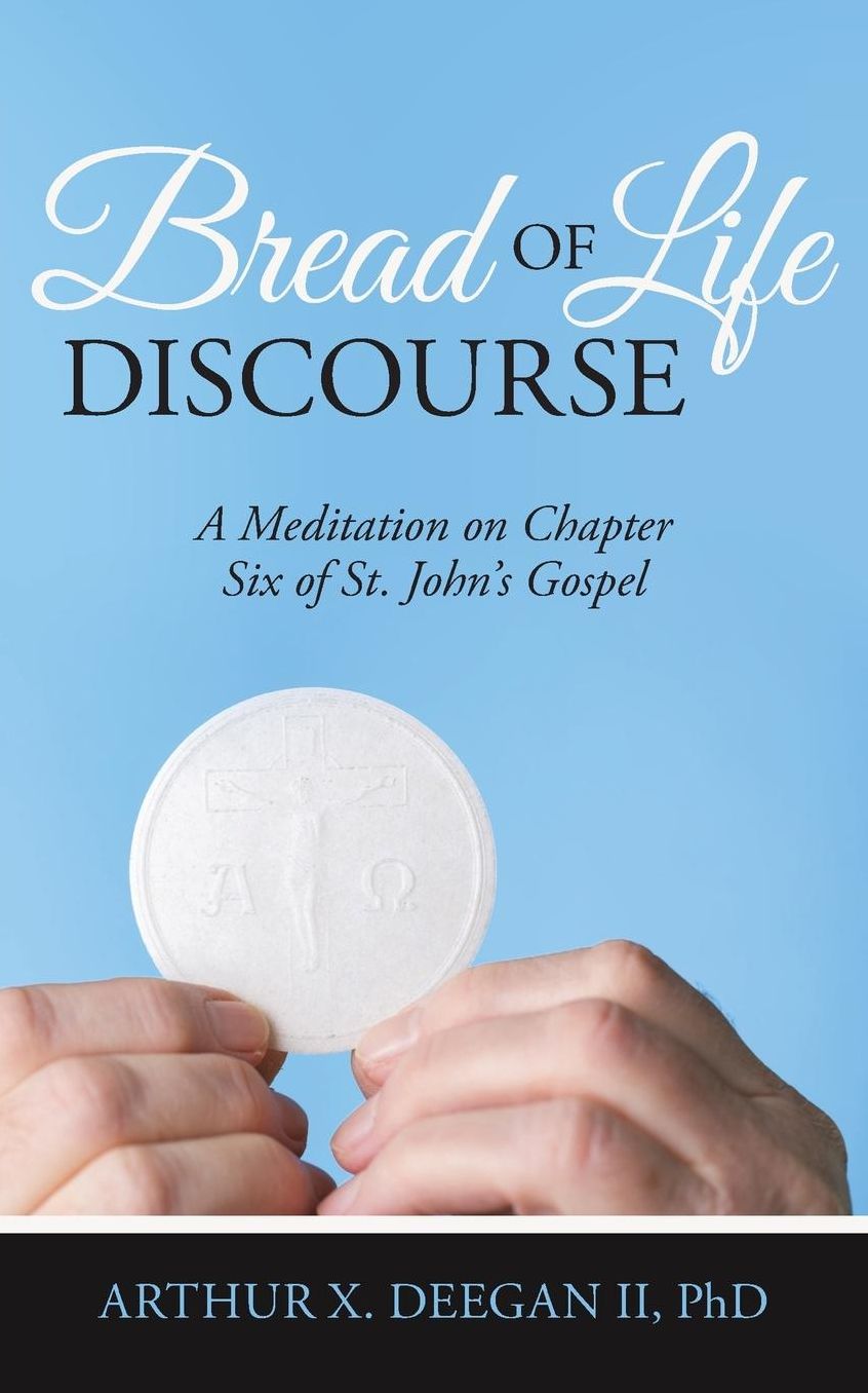 Bread of Life Discourse: A Meditation on Chapter Six of St. John's Gospel