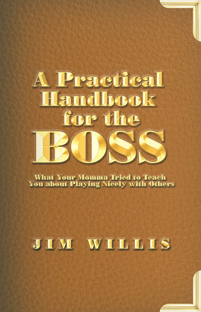 A Practical Handbook for the Boss: What Your Momma Tried to Teach You about Playing Nicely with Others