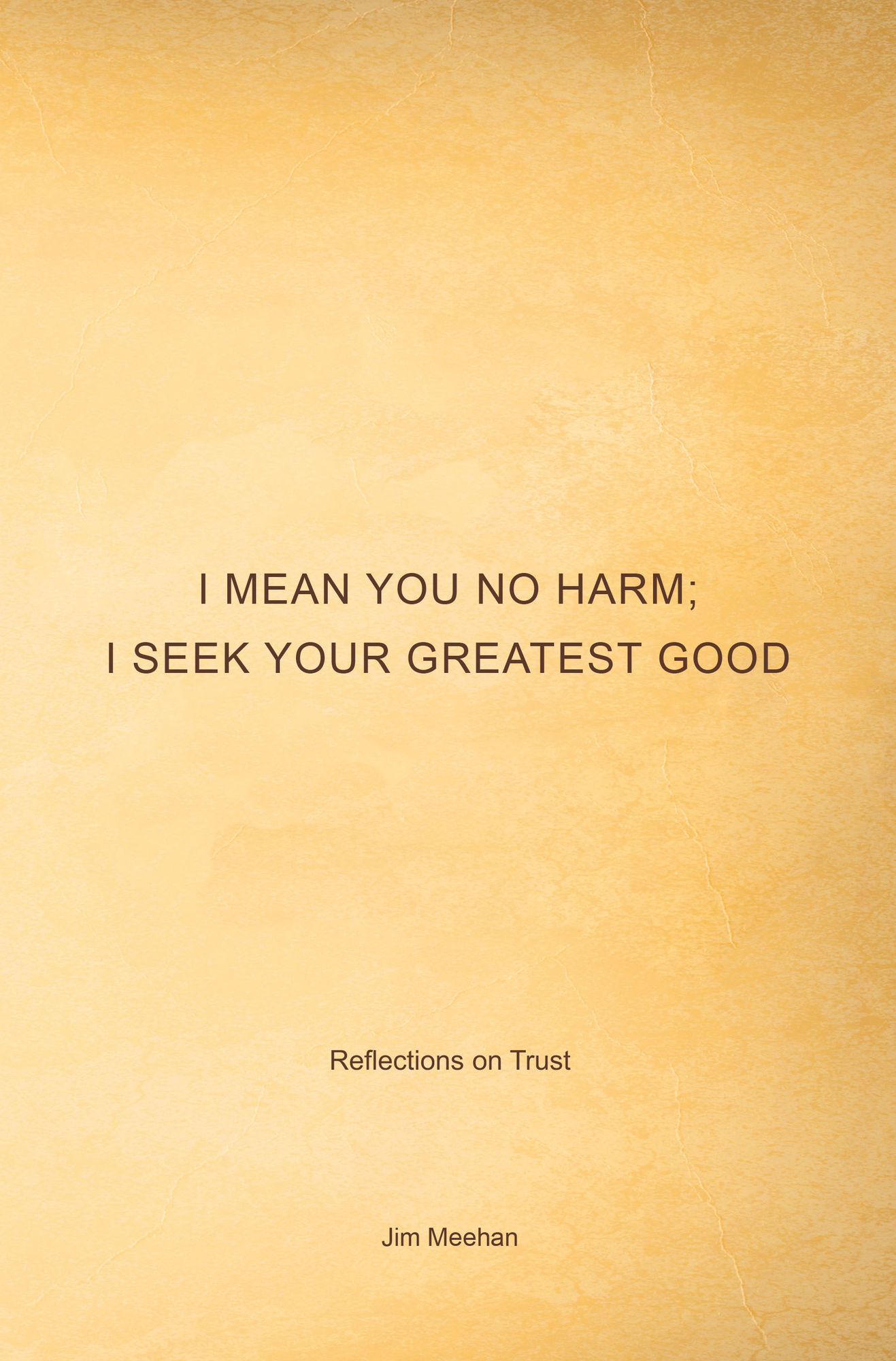 I Mean You No Harm; I Seek Your Greatest Good: Reflections on Trust