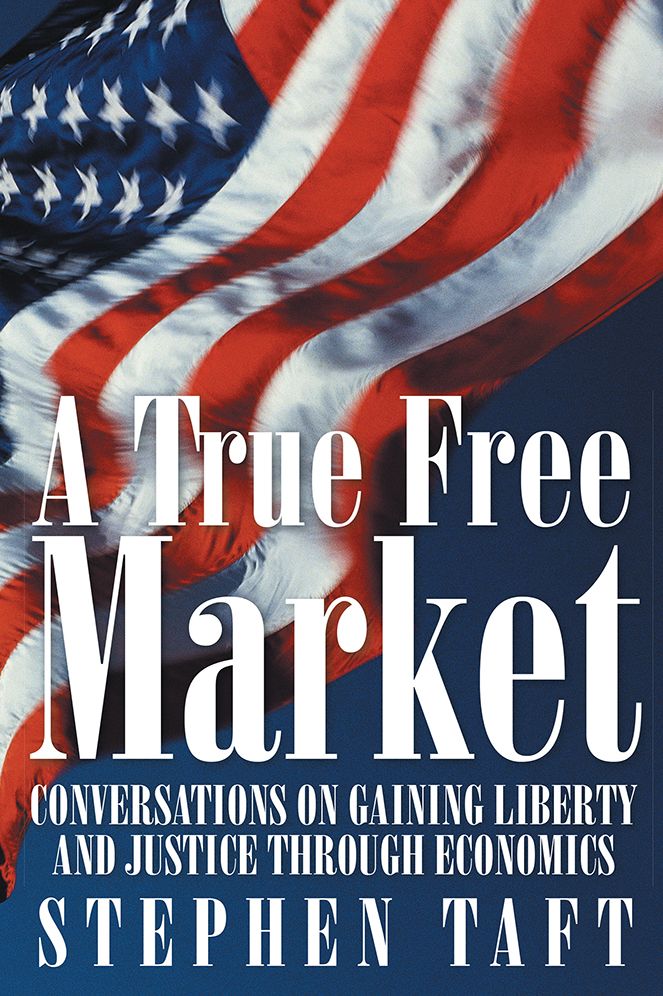 A True Free Market: Conversations on Gaining Liberty and Justice through Economics