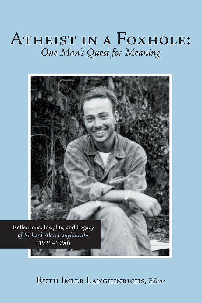 Atheist in a Foxhole: One Man's Quest for Meaning: Reflections, Insights, and Legacy of Richard Alan Langhinrichs (1921-1990)