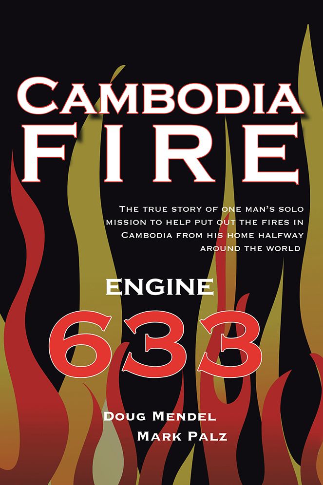 Cambodia Fire: THE TRUE STORY OF ONE'S MAN'S SOLO MISSION TO HELP PUT OUT THE FIRES IN CAMBODIA FROM HIS HOME HALF-WAY AROUND THE WORLD.