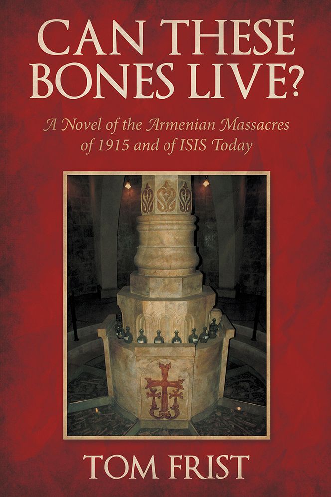 Can These Bones Live?: A Novel of the Armenian Massacres of 1915 and of ISIS Today