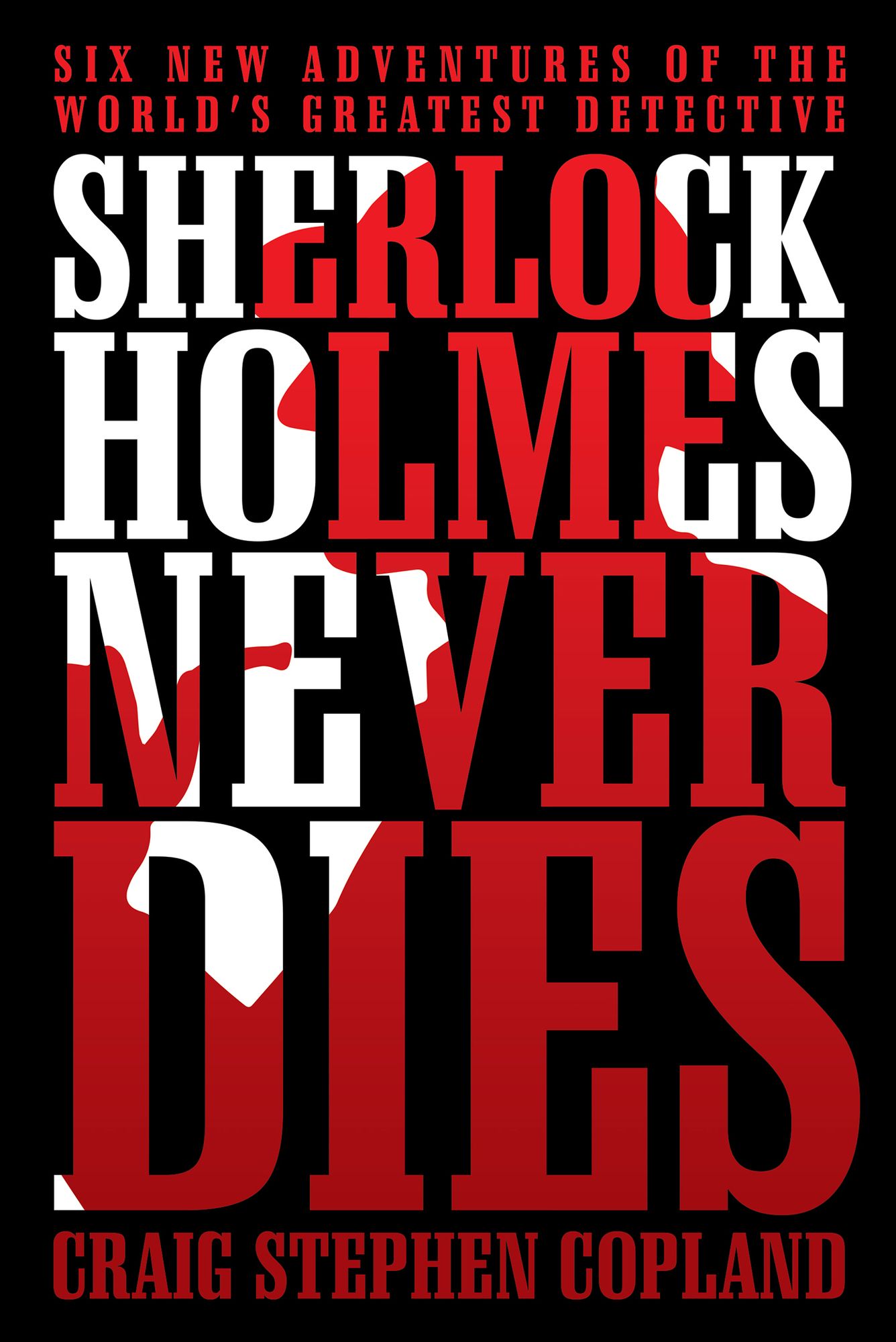 Sherlock Holmes Never Dies: Six New Adventures of the World's Greatest Detective