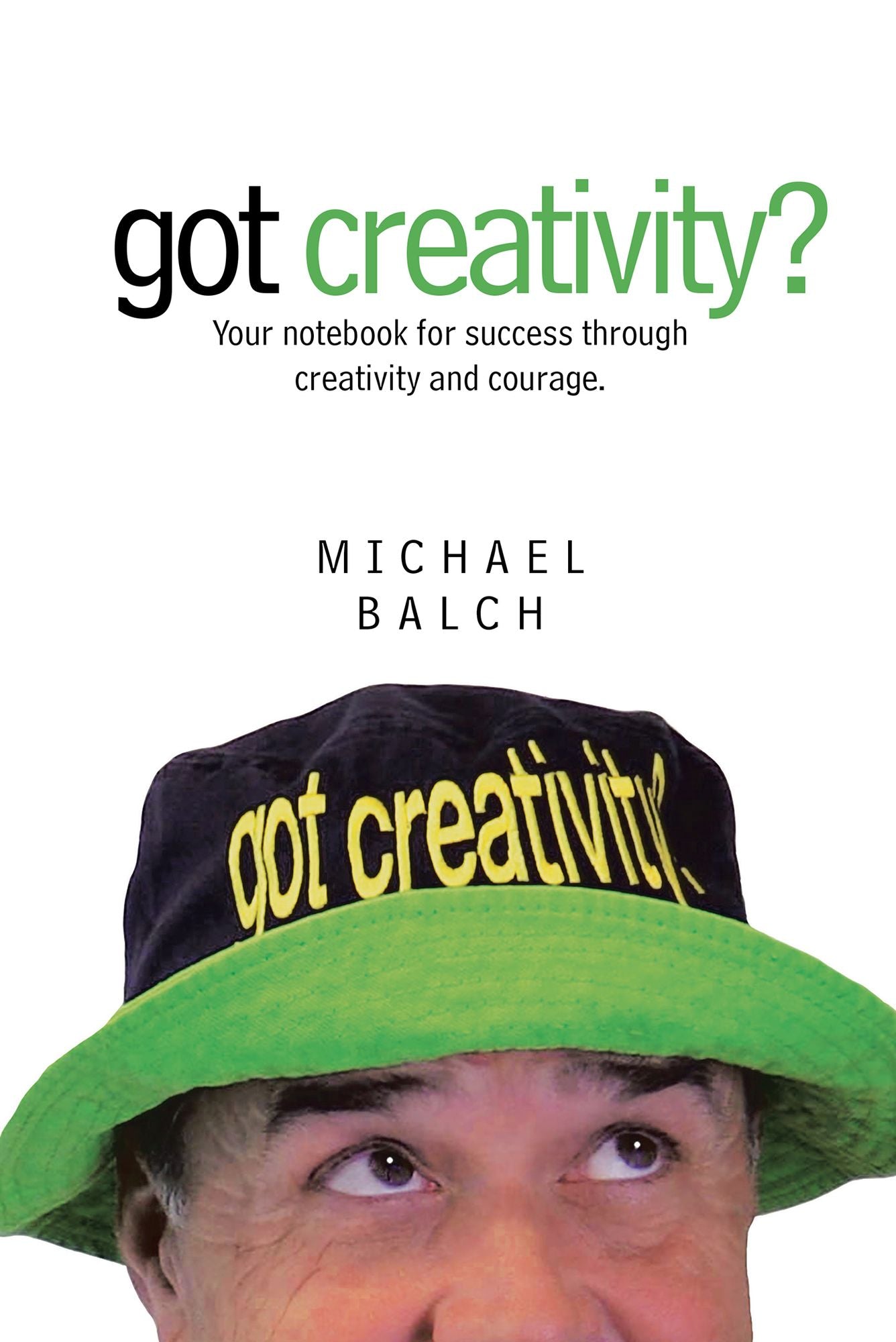 got creativity?: Your notebook for success through creativity and courage.