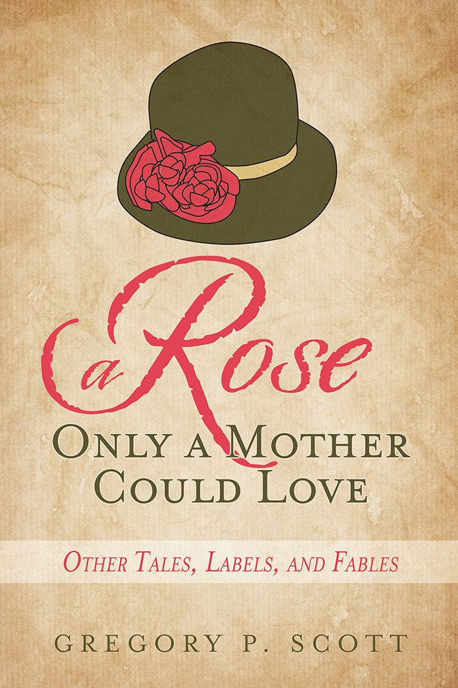 A Rose Only a Mother Could Love: Other Tales, Labels, and Fables