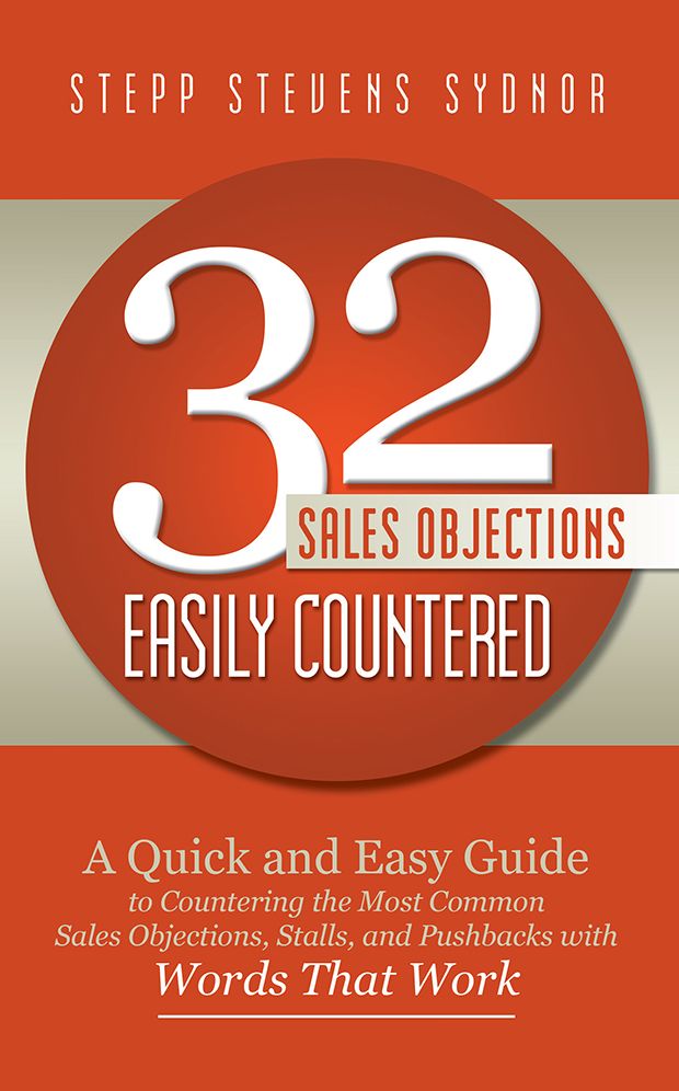 32 Sales Objections Easily Countered: A Quick and Easy Guide to Countering the Most Common Sales Objections, Stalls, and Pushbacks with Words that Work