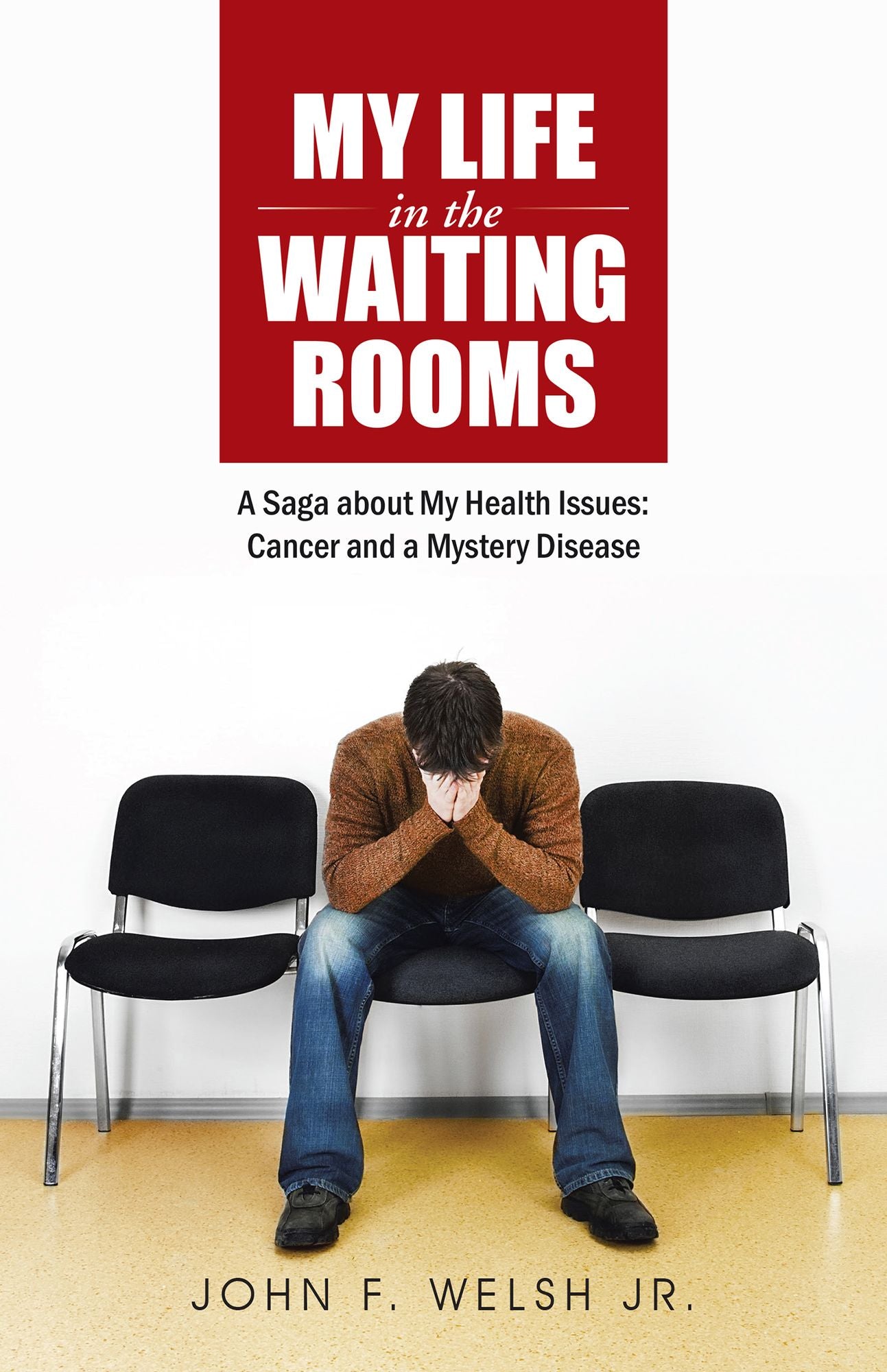 My Life in the Waiting Rooms: A Saga About My Health Issues: Cancer and a Mystery Disease