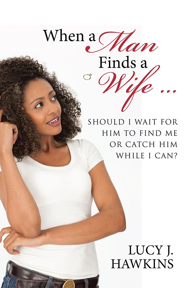 When a Man Finds a Wife ...: Should I Wait for Him to Find Me or Catch Him while I Can?
