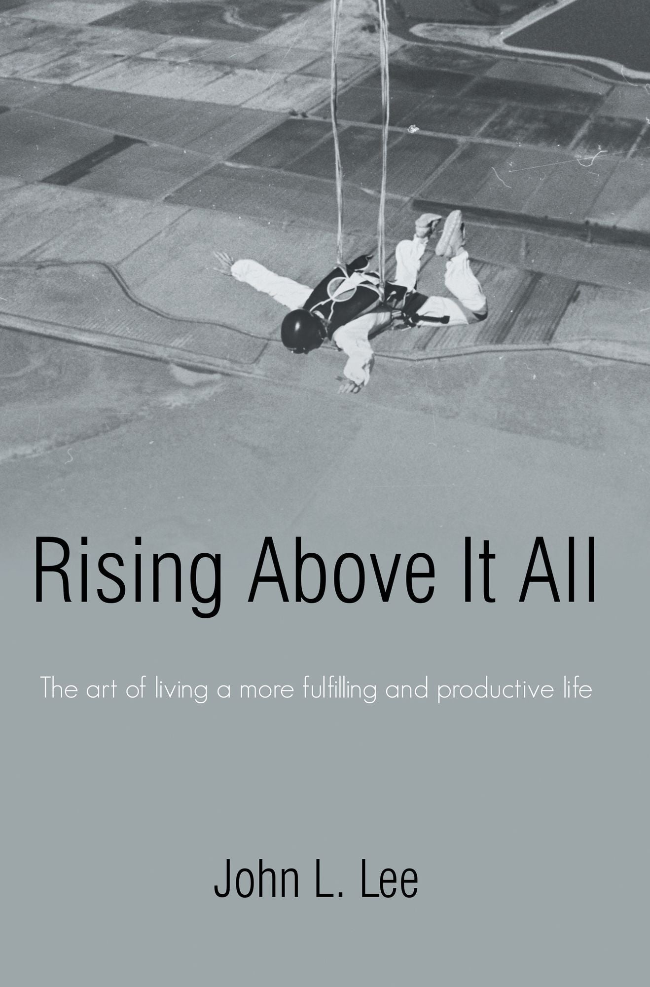 Rising Above It All: The Art of Living a More Fulfilling and Productive Life