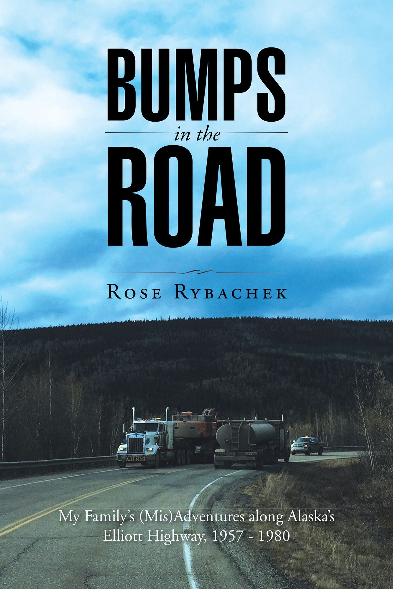 Bumps in the Road: My Family's (Mis)Adventures along Alaska's Elliott Highway, 1957-1980