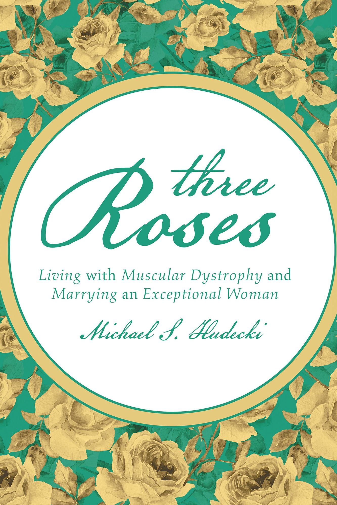 Three Roses: Living with Muscular Dystrophy and Marrying an Exceptional Woman